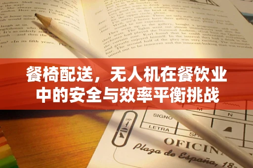餐椅配送，无人机在餐饮业中的安全与效率平衡挑战