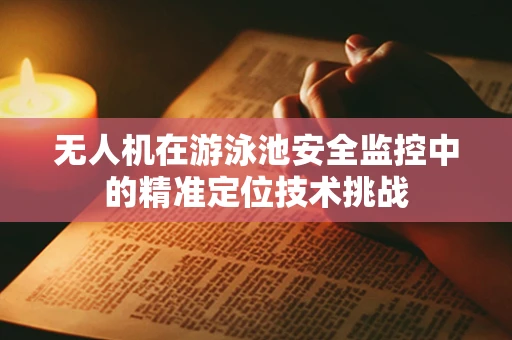 无人机在游泳池安全监控中的精准定位技术挑战