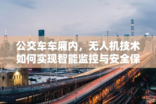 公交车车厢内，无人机技术如何实现智能监控与安全保障？