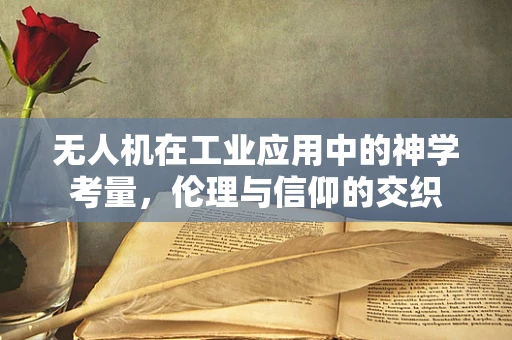 无人机在工业应用中的神学考量，伦理与信仰的交织