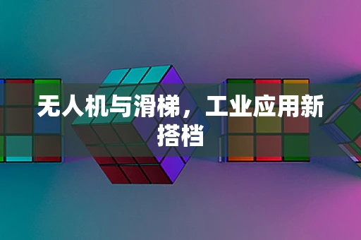 无人机与滑梯，工业应用新搭档