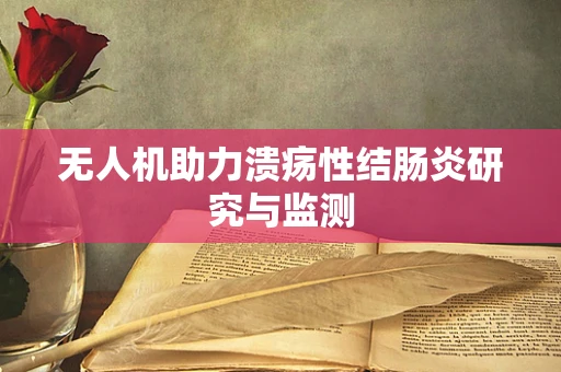 无人机助力溃疡性结肠炎研究与监测