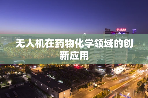 无人机在药物化学领域的创新应用