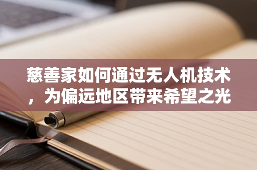慈善家如何通过无人机技术，为偏远地区带来希望之光？