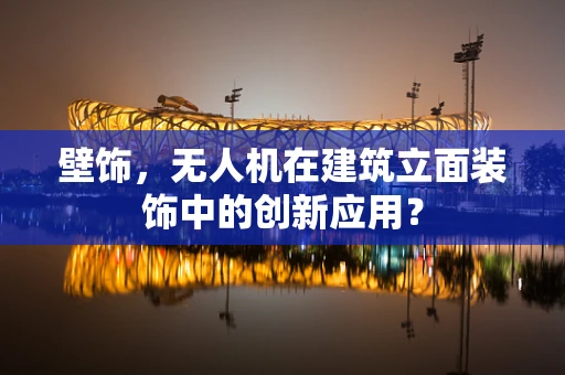 壁饰，无人机在建筑立面装饰中的创新应用？