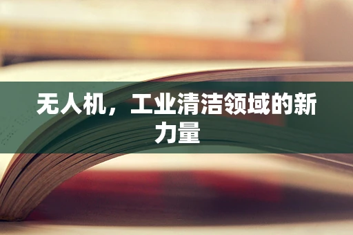 无人机，工业清洁领域的新力量