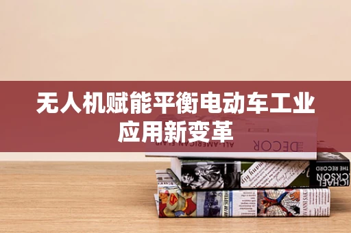 无人机赋能平衡电动车工业应用新变革