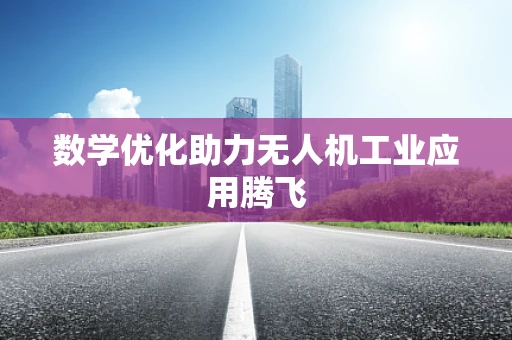 数学优化助力无人机工业应用腾飞