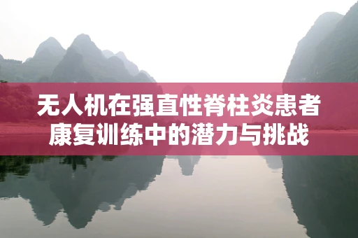 无人机在强直性脊柱炎患者康复训练中的潜力与挑战