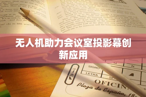 无人机助力会议室投影幕创新应用