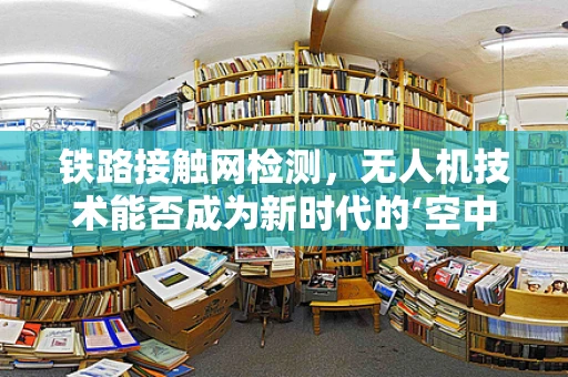 铁路接触网检测，无人机技术能否成为新时代的‘空中检测车’？