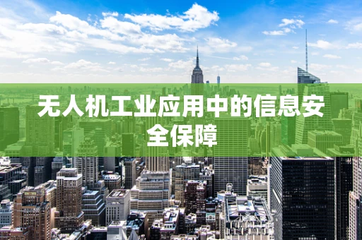 无人机工业应用中的信息安全保障