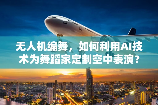 无人机编舞，如何利用AI技术为舞蹈家定制空中表演？
