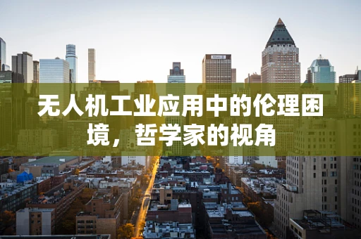 无人机工业应用中的伦理困境，哲学家的视角