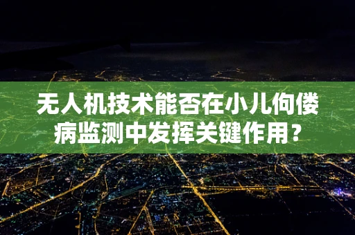 无人机技术能否在小儿佝偻病监测中发挥关键作用？