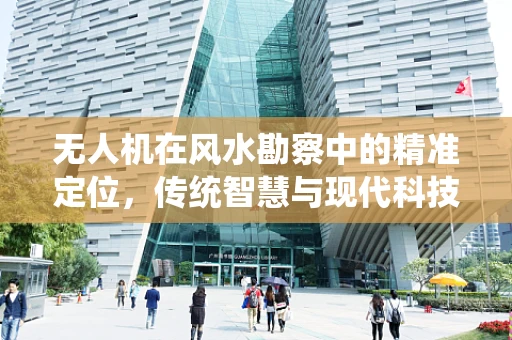 无人机在风水勘察中的精准定位，传统智慧与现代科技的融合？