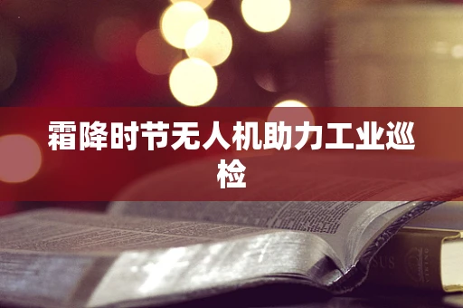 霜降时节无人机助力工业巡检