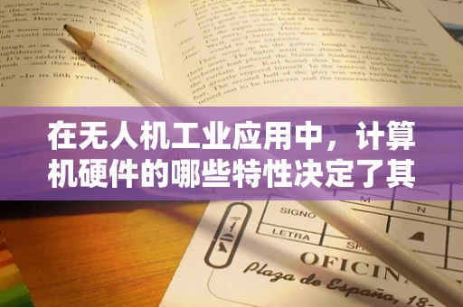 在无人机工业应用中，计算机硬件的哪些特性决定了其性能与效率？