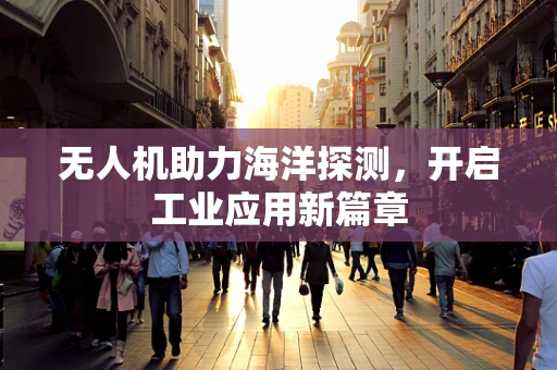 无人机助力海洋探测，开启工业应用新篇章