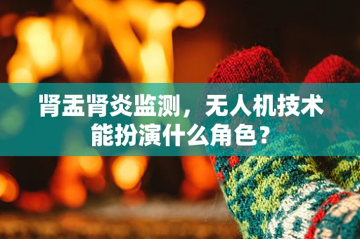 肾盂肾炎监测，无人机技术能扮演什么角色？