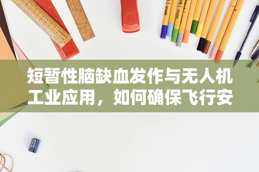 短暂性脑缺血发作与无人机工业应用，如何确保飞行安全？