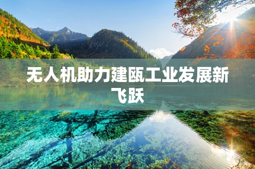 无人机助力建瓯工业发展新飞跃