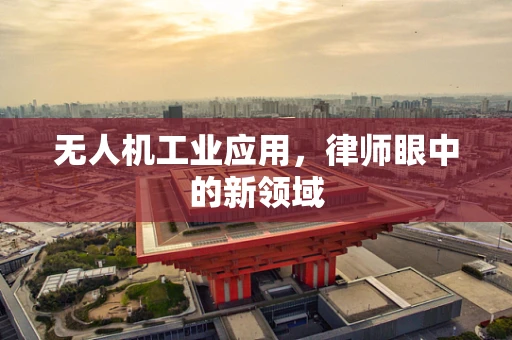 无人机工业应用，律师眼中的新领域