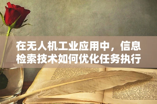 在无人机工业应用中，信息检索技术如何优化任务执行效率？