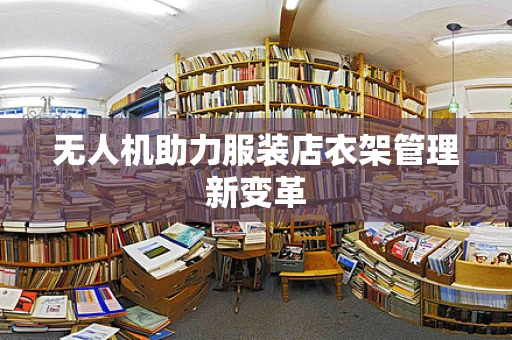 无人机助力服装店衣架管理新变革