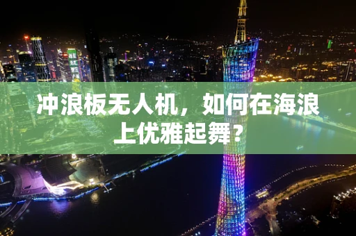 冲浪板无人机，如何在海浪上优雅起舞？