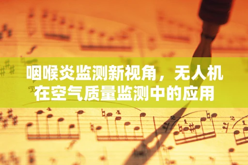 咽喉炎监测新视角，无人机在空气质量监测中的应用