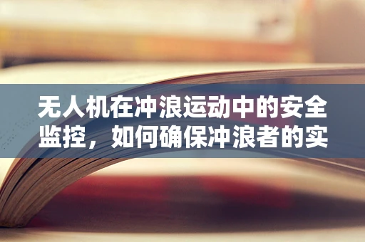 无人机在冲浪运动中的安全监控，如何确保冲浪者的实时定位与紧急救援？