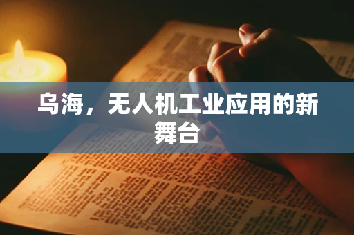 乌海，无人机工业应用的新舞台