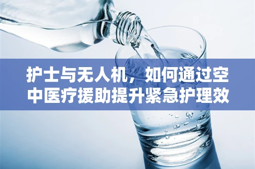 护士与无人机，如何通过空中医疗援助提升紧急护理效率？