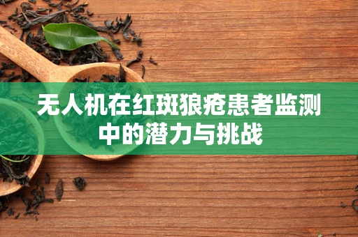 无人机在红斑狼疮患者监测中的潜力与挑战