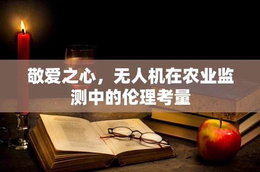 敬爱之心，无人机在农业监测中的伦理考量