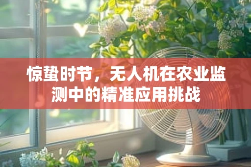 惊蛰时节，无人机在农业监测中的精准应用挑战