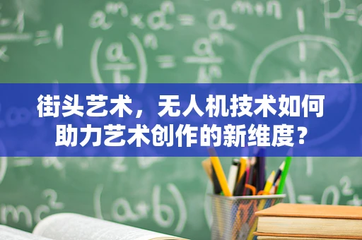 街头艺术，无人机技术如何助力艺术创作的新维度？