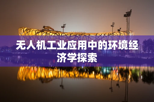无人机工业应用中的环境经济学探索