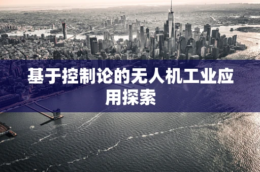 基于控制论的无人机工业应用探索