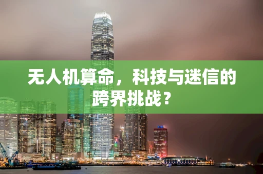无人机算命，科技与迷信的跨界挑战？