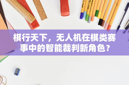 棋行天下，无人机在棋类赛事中的智能裁判新角色？