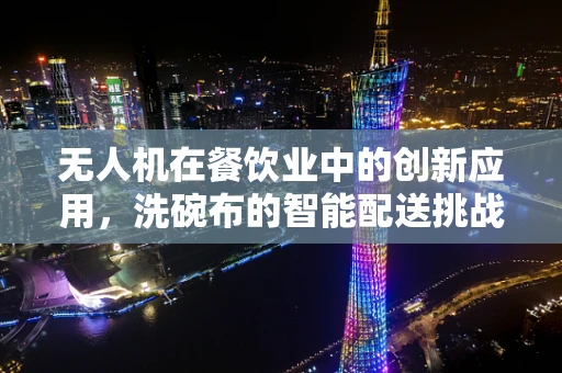 无人机在餐饮业中的创新应用，洗碗布的智能配送挑战