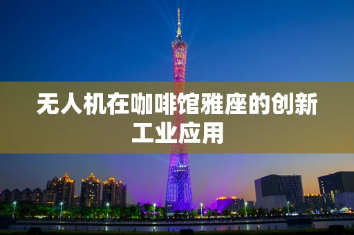 无人机在咖啡馆雅座的创新工业应用