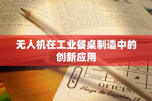 无人机在工业餐桌制造中的创新应用