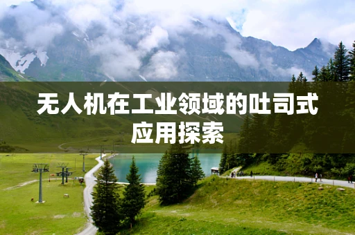 无人机在工业领域的吐司式应用探索