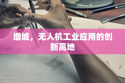 增城，无人机工业应用的创新高地