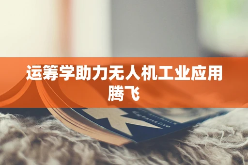 运筹学助力无人机工业应用腾飞