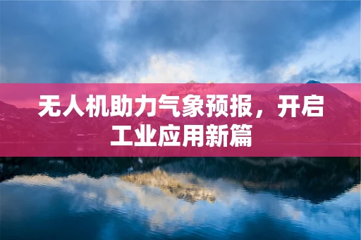 无人机助力气象预报，开启工业应用新篇