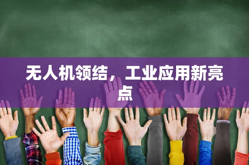 无人机领结，工业应用新亮点